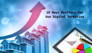 10 Ways Realtors Can Use Digital Marketing